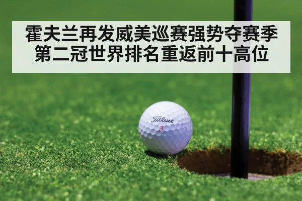 霍夫兰再发威美巡赛强势夺赛季第二冠世界排名重返前十高位